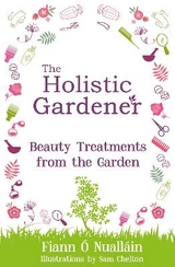 The Holistic Gardener: Beauty Treatments from the Garden - Ó Nualláin, Fiann