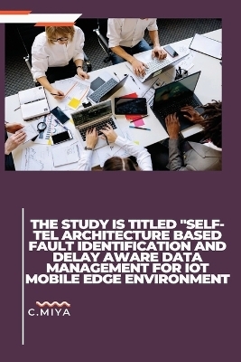 The study is titled "SELF-TEL ARCHITECTURE BASED FAULT IDENTIFICATION AND DELAY AWARE DATA MANAGEMENT FOR IOT MOBILE EDGE ENVIRONMENT - C Miya