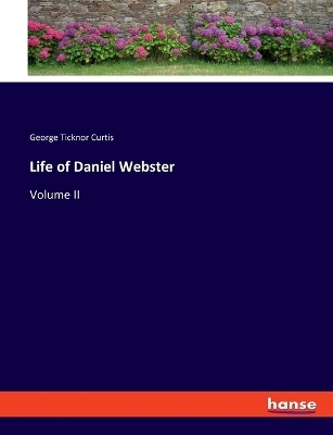 Life of Daniel Webster - George Ticknor Curtis