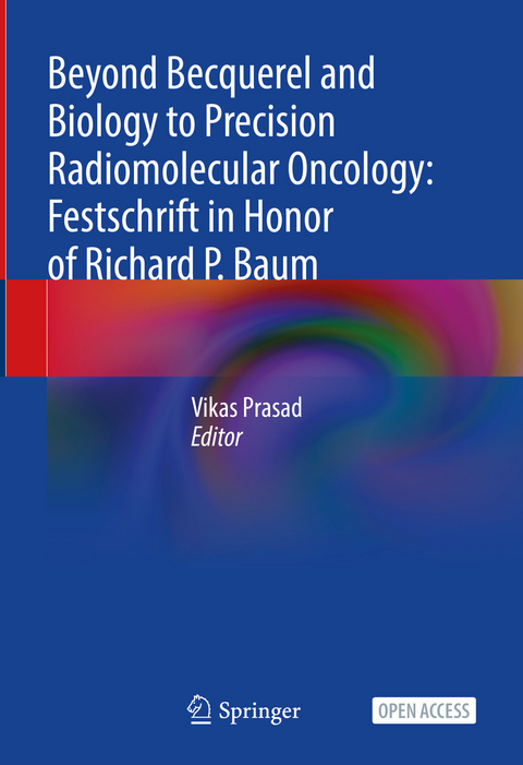 Beyond Becquerel and Biology to Precision Radiomolecular Oncology: Festschrift in Honor of Richard P. Baum - 