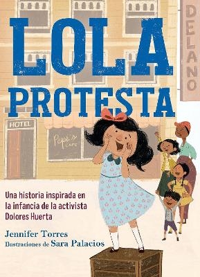Lola protesta: Una historia inspirada en la infancia de Dolores Huerta / Lola Ou  t Loud: Inspired by the Childhood of Activist Dolores Huerta - Jennifer Torres