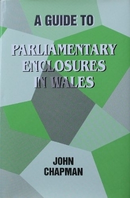 A Guide to Parliamentary Enclosures in Wales - John Chapman