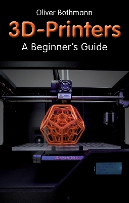 3D Printers: A Beginner's Guide - Oliver Bothmann