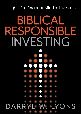 Biblical Responsible Investing - Darryl W. Lyons