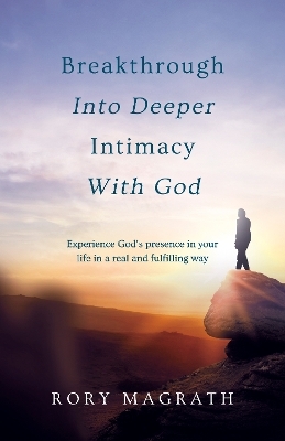 Breakthrough into Deeper Intimacy with God - Rory Magrath