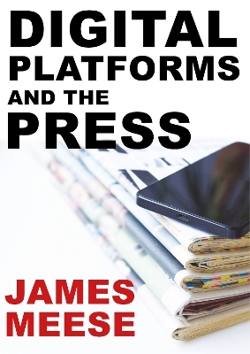 Digital Platforms and the Press - James Meese