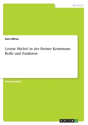 Louise Michel in der Pariser Kommune. Rolle und Funktion - Sara Mirza