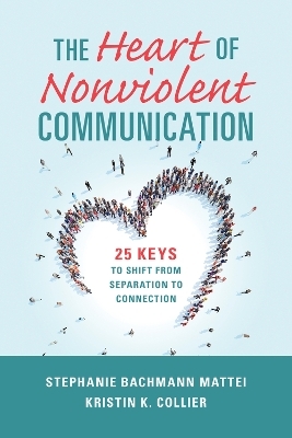 The Heart of Nonviolent Communication - Stephanie Bachmann Mattei, Kristin K. Collier