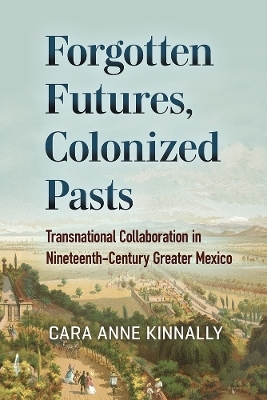 Forgotten Futures, Colonized Pasts - Cara Anne Kinnally