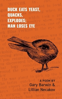 Duck Eats Yeast, Quacks, Explodes; Man Loses Eye - Gary Barwin, Lillian Necakov