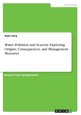 Water Pollution and Scarcity. Exploring Origins, Consequences, and Management Measures - Rajni Garg