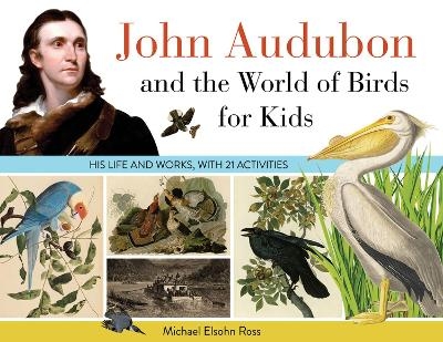 John Audubon and the World of Birds for Kids - Michael Elsohn Ross