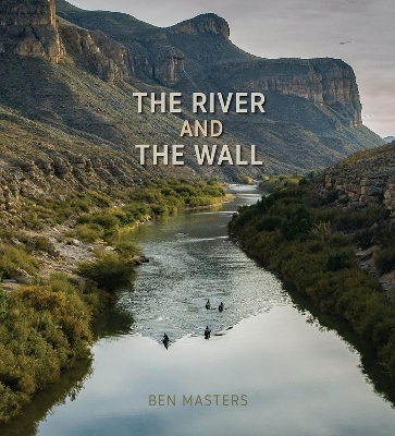 The River and the Wall - Ben Masters