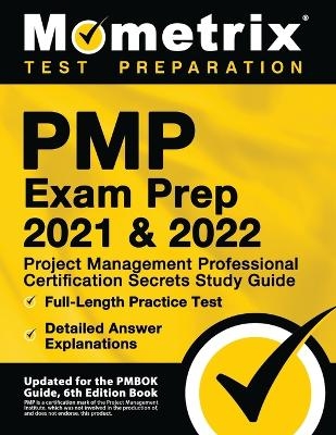 PMP Exam Prep 2021 and 2022 - Project Management Professional Certification Secrets Study Guide, Full-Length Practice Test, Detailed Answer Explanations - 