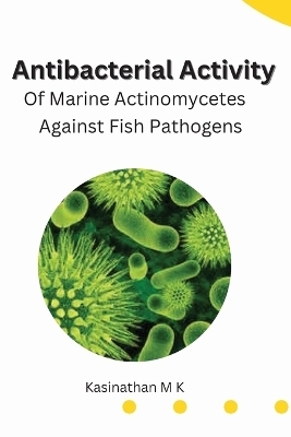 Antibacterial Activity Of Marine Actinomycetes Against Fish Pathogens -  Kasinathan M K