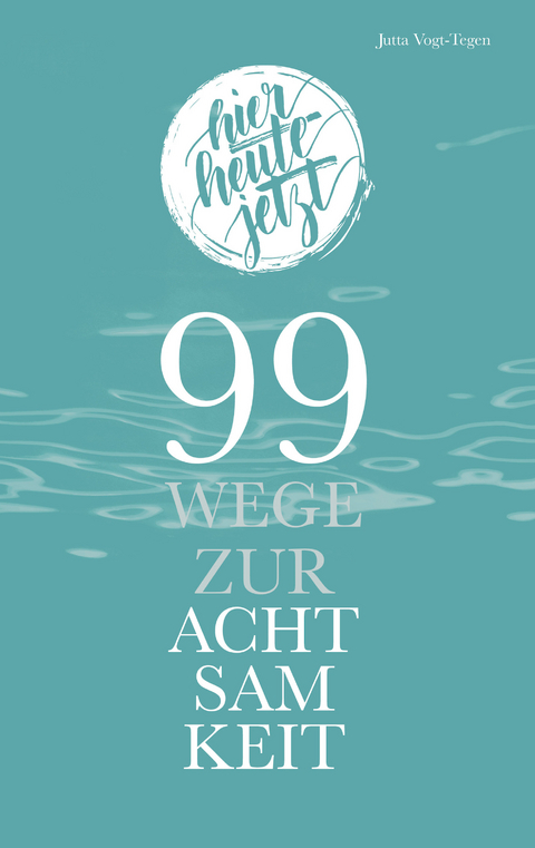 99 Wege zur Achtsamkeit - Jutta Vogt-Tegen