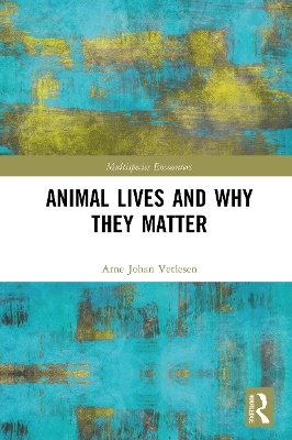 Animal Lives and Why They Matter - Arne Johan Vetlesen