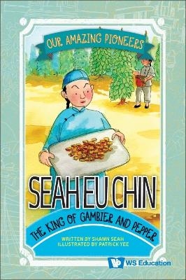 Seah Eu Chin: The King Of Gambier And Pepper - Shawn Li Song Seah
