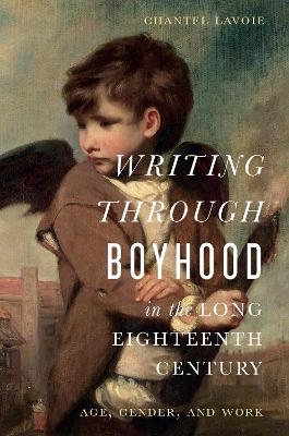 Writing through Boyhood in the Long Eighteenth Century - Chantel Lavoie
