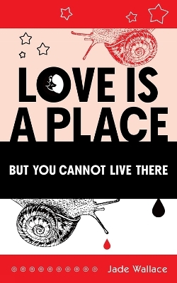 Love Is A Place But You Cannot Live There - Jade Wallace