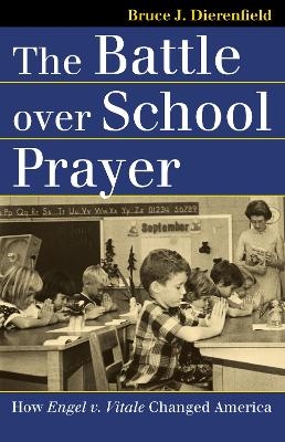 The Battle Over School Prayer - Bruce J. Dierenfield