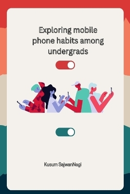 Exploring mobile phone habits among undergrads - Kusum Sajwannegi Sajwannegi