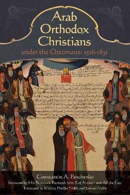 Arab Orthodox Christians Under the Ottomans 1516-1831 - Constantin Panchenko, Brittany Pheiffer Noble, Samuel Noble