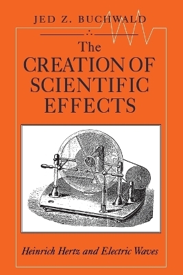 The Creation of Scientific Effects - Jed Z. Buchwald