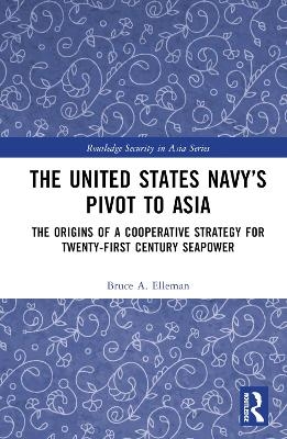 The United States Navy’s Pivot to Asia - Bruce A. Elleman