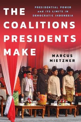 The Coalitions Presidents Make - Marcus Mietzner