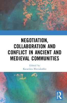 Negotiation, Collaboration and Conflict in Ancient and Medieval Communities - 