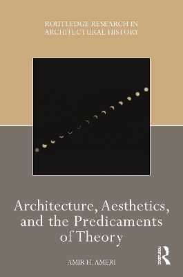 Architecture, Aesthetics, and the Predicaments of Theory - Amir H Ameri