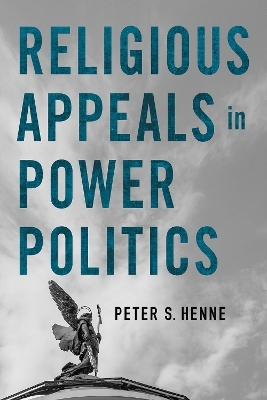 Religious Appeals in Power Politics - Peter S. Henne