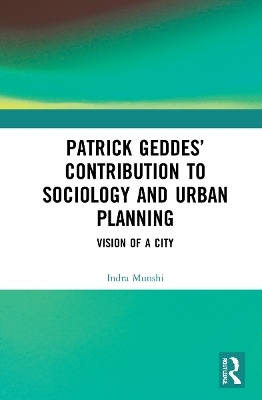 Patrick Geddes’ Contribution to Sociology and Urban Planning - Indra Munshi