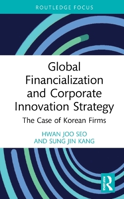 Global Financialization and Corporate Innovation Strategy - Hwan Joo Seo, Sung Jin Kang