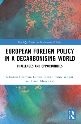 European Foreign Policy in a Decarbonising World - Sebastian Oberthür, Dennis Tänzler, Emily Wright, Gauri Khandekar