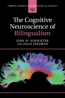 The Cognitive Neuroscience of Bilingualism - John W. Schwieter, Julia Festman