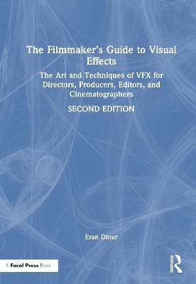 The Filmmaker's Guide to Visual Effects - Eran Dinur