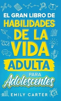 El gran libro de habilidades de la vida adulta para adolescentes - Emily Carter