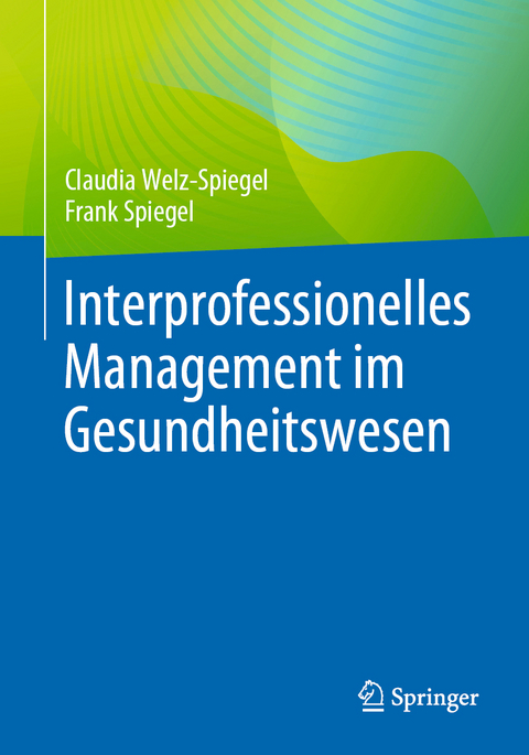 Interprofessionelles Management im Gesundheitswesen - Claudia Welz-Spiegel, Frank Spiegel