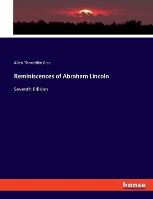 Reminiscences of Abraham Lincoln - Allen Thorndike Rice
