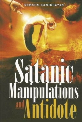 Satanic Manipulations and Antidotes - Pastor Samson Bamigbayan