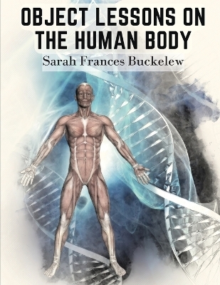 Object Lessons on the Human Body -  Sarah Frances Buckelew