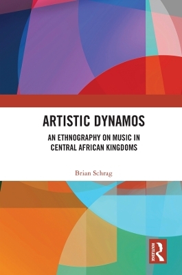 Artistic Dynamos: An Ethnography on Music in Central African Kingdoms - Brian Schrag