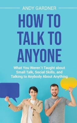 How to Talk to Anyone - Andy Gardner