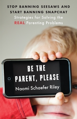Be the Parent, Please - Naomi Schaefer Riley