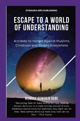 Escape To A World Of Understanding Antidote to Hatred Against Muslims, Christians and People Everywhere - Ambassador Monday O Ogbe