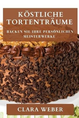 Köstliche Tortenträume - Clara Weber