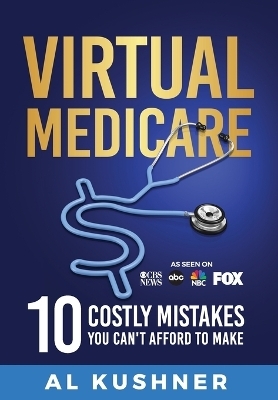 Virtual Medicare - 10 Costly Mistakes You Can't Afford to Make - Al Kushner
