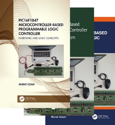 PIC16F1847 Microcontroller-Based Programmable Logic Controller, Three Volume Set - Murat Uzam